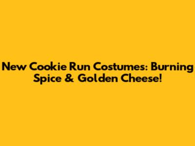 New Cookie Run Costumes: Burning Spice & Golden Cheese!