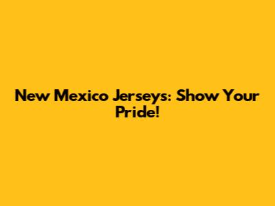 New Mexico Jerseys: Show Your Pride!
