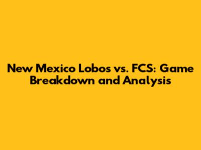 New Mexico Lobos vs. FCS: Game Breakdown and Analysis