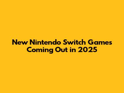 New Nintendo Switch Games Coming Out in 2025