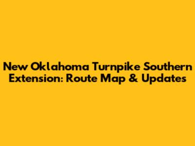 New Oklahoma Turnpike Southern Extension: Route Map & Updates