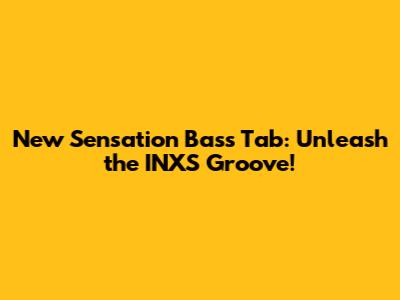 New Sensation Bass Tab: Unleash the INXS Groove!