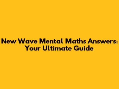 New Wave Mental Maths Answers: Your Ultimate Guide