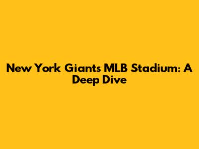 New York Giants MLB Stadium: A Deep Dive