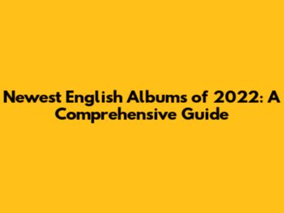 Newest English Albums of 2022: A Comprehensive Guide