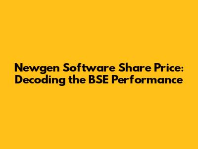 Newgen Software Share Price: Decoding the BSE Performance