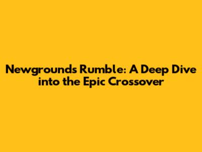 Newgrounds Rumble: A Deep Dive into the Epic Crossover