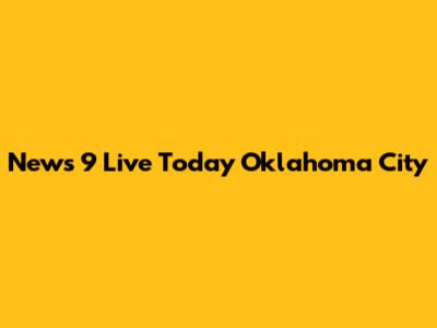 News 9 Live Today Oklahoma City