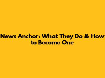 News Anchor: What They Do & How to Become One