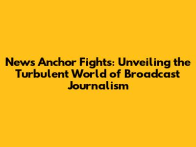 News Anchor Fights: Unveiling the Turbulent World of Broadcast Journalism