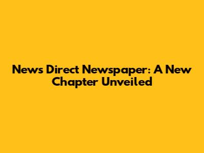 News Direct Newspaper: A New Chapter Unveiled