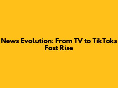 News Evolution: From TV to TikTok's Fast Rise