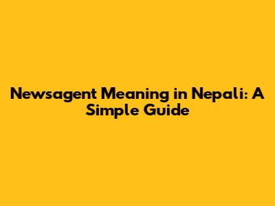 Newsagent Meaning in Nepali: A Simple Guide