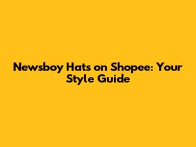 Newsboy Hats on Shopee: Your Style Guide