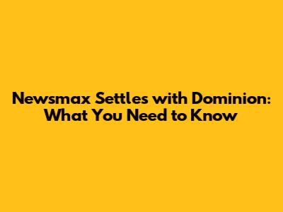 Newsmax Settles with Dominion: What You Need to Know