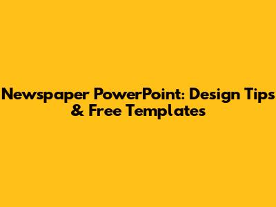 Newspaper PowerPoint: Design Tips & Free Templates