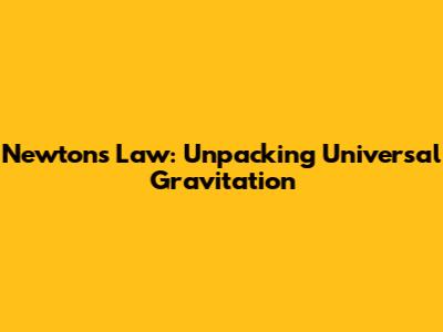 Newton's Law: Unpacking Universal Gravitation