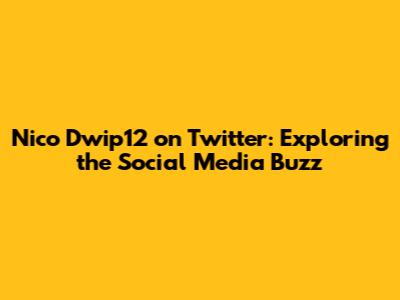 Nico Dwip12 on Twitter: Exploring the Social Media Buzz