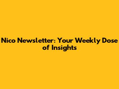 Nico Newsletter: Your Weekly Dose of Insights