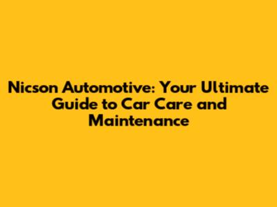 Nicson Automotive: Your Ultimate Guide to Car Care and Maintenance