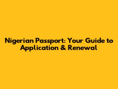 Nigerian Passport: Your Guide to Application & Renewal