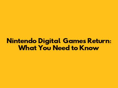 Nintendo Digital Games Return: What You Need to Know