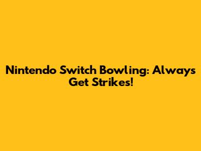 Nintendo Switch Bowling: Always Get Strikes!