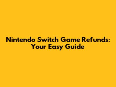 Nintendo Switch Game Refunds: Your Easy Guide