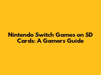 Nintendo Switch Games on SD Cards: A Gamer's Guide
