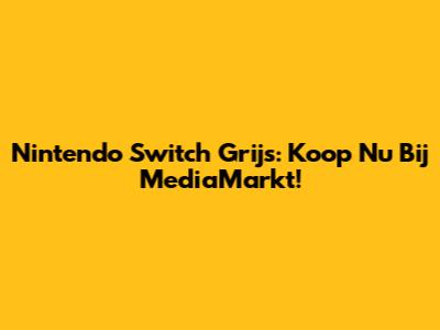 Nintendo Switch Grijs: Koop Nu Bij MediaMarkt!