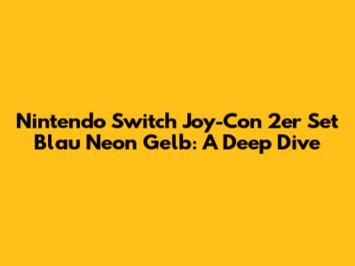 Nintendo Switch Joy-Con 2er Set Blau Neon Gelb: A Deep Dive
