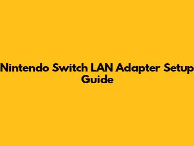 Nintendo Switch LAN Adapter Setup Guide