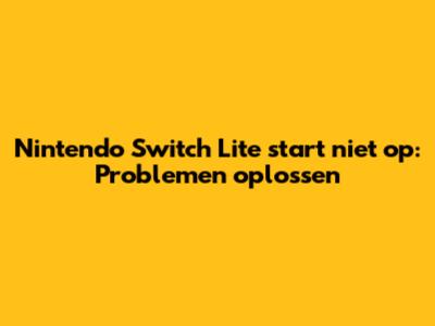 Nintendo Switch Lite start niet op: Problemen oplossen