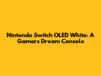 Nintendo Switch OLED White: A Gamer's Dream Console