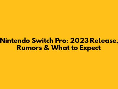 Nintendo Switch Pro: 2023 Release, Rumors & What to Expect