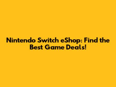 Nintendo Switch eShop: Find the Best Game Deals!