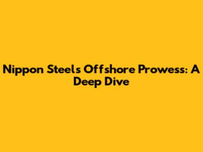 Nippon Steel's Offshore Prowess: A Deep Dive