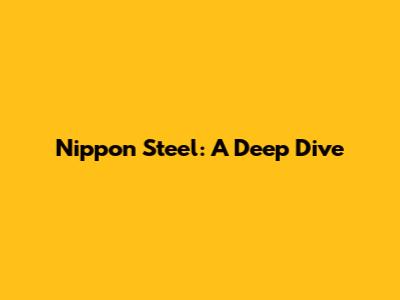 Nippon Steel: A Deep Dive