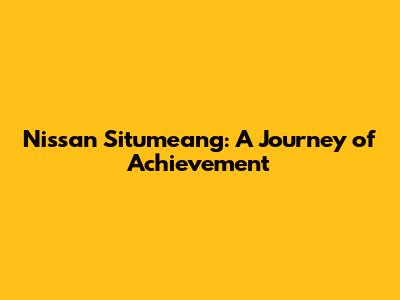 Nissan Situmeang: A Journey of Achievement