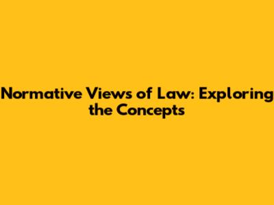Normative Views of Law: Exploring the Concepts