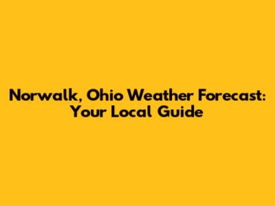 Norwalk, Ohio Weather Forecast: Your Local Guide