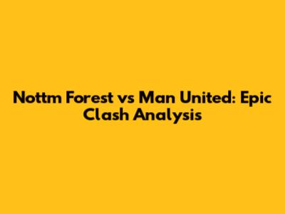Nottm Forest vs Man United: Epic Clash Analysis
