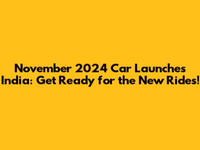 November 2024 Car Launches India: Get Ready for the New Rides!