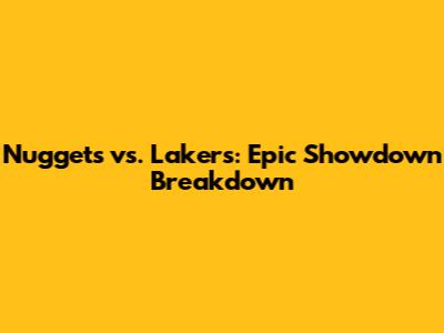 Nuggets vs. Lakers: Epic Showdown Breakdown