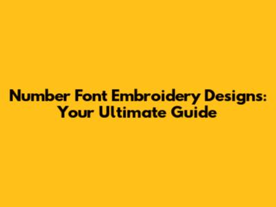Number Font Embroidery Designs: Your Ultimate Guide