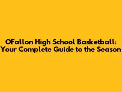 O'Fallon High School Basketball: Your Complete Guide to the Season