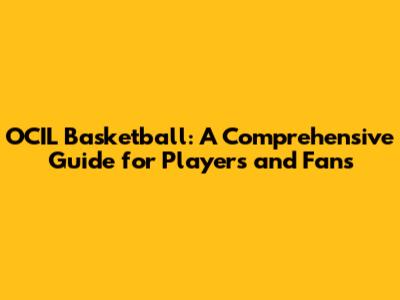 OCIL Basketball: A Comprehensive Guide for Players and Fans