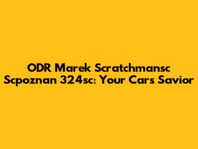 ODR Marek Scratchmansc Scpoznan 324sc: Your Car's Savior