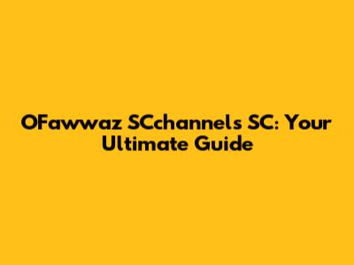 OFawwaz SCchannels SC: Your Ultimate Guide