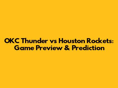 OKC Thunder vs Houston Rockets: Game Preview & Prediction